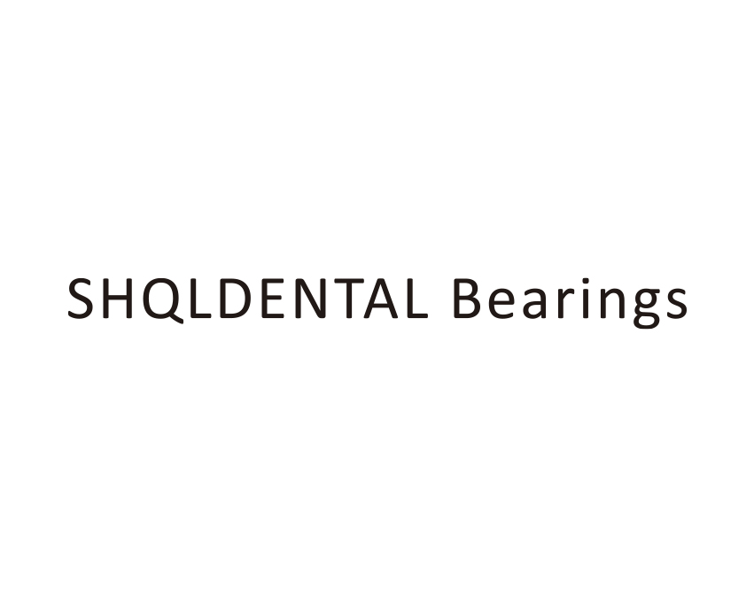 SHQLDENTAL BEARINGS SHQLDENTAL BEARINGS
